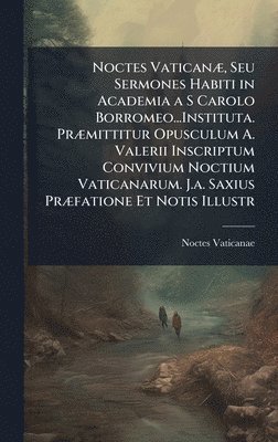 bokomslag Noctes VaticanÃ], Seu Sermones Habiti in Academia a S Carolo Borromeo...Instituta. PrÃ]mittitur Opusculum A. Valerii Inscriptum Convivium Noctium Vati