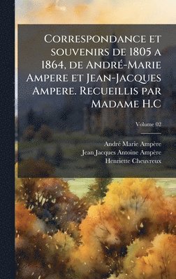 Andrã(c) Marie Ampère, Jean Jacques Antoine Ampère, Henriette Cheuvreux, AndrÃ© Marie AmpÃ¨re, Jean Jacques Antoine AmpÃ¨re - Correspondance et souvenirs de 1805 a 1864, de AndrÃ(c)-Marie Ampere et Jean-Jacques Ampere. Recueillis par Madame H.C, Inbunden