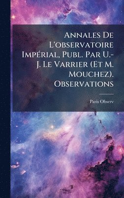 Paris Observ - Annales De L'observatoire ImpÃ(c)rial, Publ. Par U.-J. Le Varrier (Et M. Mouchez). Observations, Inbunden
