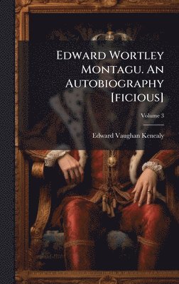 Edward Wortley Montagu. An Autobiography [ficious]