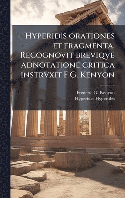 Frederic G Kenyon, Hyperides Hyperides, Frederic G. Kenyon - Hyperidis orationes et fragmenta. Recognovit breviqve adnotatione critica instrvxit F.G. Kenyon, Inbunden