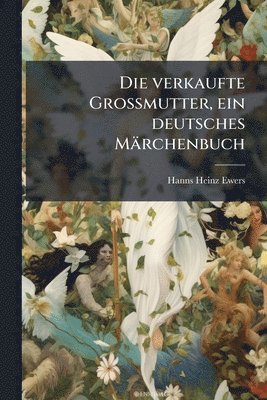 Hanns Heinz Ewers - verkaufte Grossmutter, ein deutsches Märchenbuch, Häftad