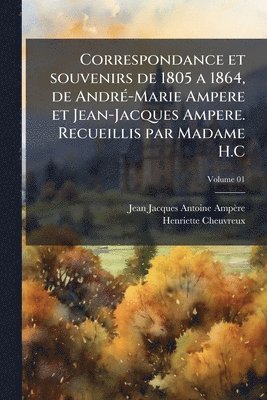 Jean Jacques Antoine Ampère, Henriette Cheuvreux, Jean Jacques Antoine AmpÃ¨re - Correspondance et souvenirs de 1805 a 1864, de AndrÃ(c)-Marie Ampere et Jean-Jacques Ampere. Recueillis par Madame H.C, Häftad