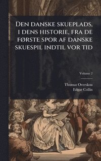 bokomslag Den danske skueplads, i dens historie, fra de fÃ, rste spor af danske skuespil indtil vor tid