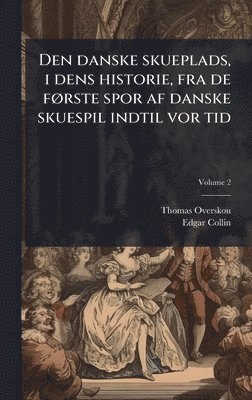 bokomslag Den danske skueplads, i dens historie, fra de fÃ, rste spor af danske skuespil indtil vor tid