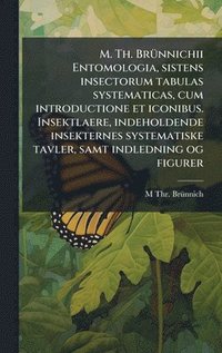 bokomslag M. Th. BrÃ1/4nnichii Entomologia, sistens insectorum tabulas systematicas, cum introductione et iconibus. Insektlaere, indeholdende insekternes system