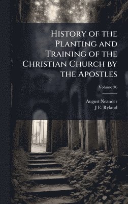 bokomslag History of the Planting and Training of the Christian Church by the Apostles
