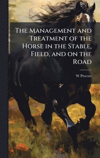 bokomslag Management and Treatment of the Horse in the Stable, Field, and on the Road