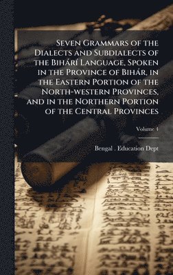 bokomslag Seven Grammars of the Dialects and Subdialects of the BihàrÃ- Language, Spoken in the Province of Bihàr, in the Eastern Portion of the North-western P