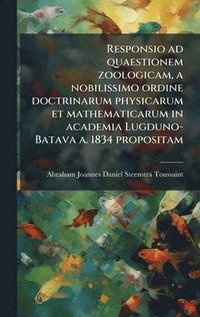 bokomslag Responsio ad quaestionem zoologicam, a nobilissimo ordine doctrinarum physicarum et mathematicarum in academia Lugduno-Batava a. 1834 propositam