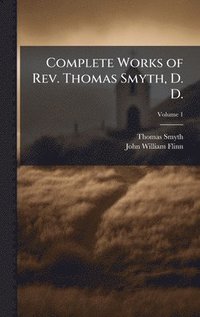 bokomslag Complete Works of Rev. Thomas Smyth, D. D.