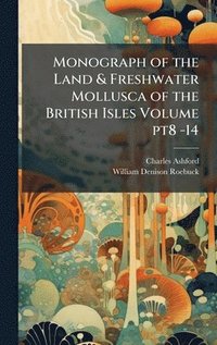 bokomslag Monograph of the Land & Freshwater Mollusca of the British Isles Volume pt8 -14