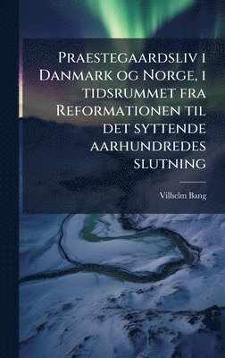 bokomslag Praestegaardsliv i Danmark og Norge, i tidsrummet fra Reformationen til det syttende aarhundredes slutning