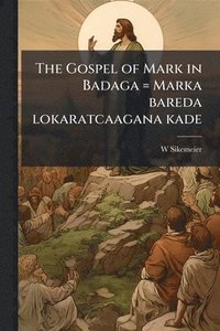 bokomslag The Gospel of Mark in Badaga = Marka bareda lokaratcaagana kade