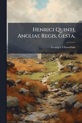 Georges Chastellain - Henrici Quinti, Angliae Regis, Gesta,, Häftad