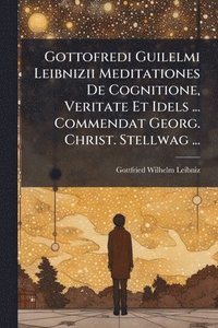 bokomslag Gottofredi Guilelmi Leibnizii Meditationes De Cognitione, Veritate Et Idels ... Commendat Georg. Christ. Stellwag ...