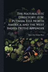 bokomslag The Naturalists' Directory. (F.W. Putnam, Ed.). North America and the West Indies. [With] Appendix