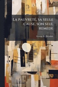 bokomslag pauvretÃ(c), sa seule cause, son seul remède