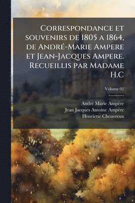 bokomslag Correspondance et souvenirs de 1805 a 1864, de AndrÃ(c)-Marie Ampere et Jean-Jacques Ampere. Recueillis par Madame H.C