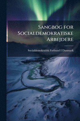 Socialdemokratisk Forbund I Danmark, Socialdemokratisk Forbund I. Danmark - Sangbog for Socialdemokratiske Arbejdere, Häftad
