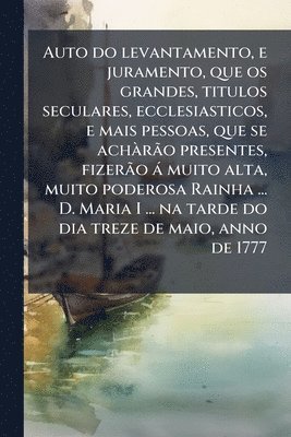 bokomslag Auto do levantamento, e juramento, que os grandes, titulos seculares, ecclesiasticos, e mais pessoas, que se achÃ rÃ£o presentes, fizerÃ£o à muito alt