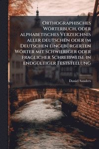 bokomslag Orthographisches Wörterbuch, oder alphabetisches Verzeichnis aller deutschen oder im Deutschen eingebÃ1/4rgerten Wörter mit schwieriger oder fragliche