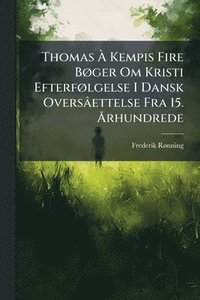 bokomslag Thomas Ã¿ Kempis Fire BÃ, ger Om Kristi EfterfÃ, lgelse I Dansk Oversâettelse Fra 15. Ã...rhundrede