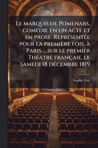 bokomslag Le marquis de Pomenars, comÃ(c)die en un acte et en prose. ReprÃ(c)sentÃ(c)e pour la première fois, Ã Paris ... sur le premier ThÃ(c)atre françaie, le
