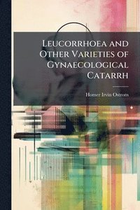 bokomslag Leucorrhoea and Other Varieties of Gynaecological Catarrh