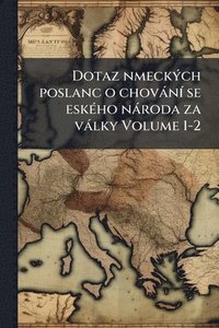 bokomslag Dotaz nmeckÃ1/2ch poslanc o chovànÃ- se eskÃ(c)ho nàroda za vàlky Volume 1-2