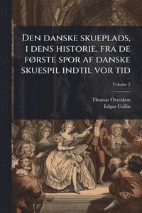 bokomslag Den danske skueplads, i dens historie, fra de fÃ, rste spor af danske skuespil indtil vor tid