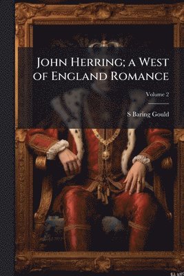 S 1834-1924 Baring-Gould, S. 1834-1924 Baring-Gould, S. Baring-Gould - John Herring; a West of England Romance, Häftad