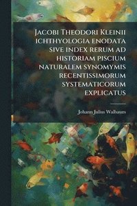 bokomslag Jacobi Theodori Kleinii ichthyologia enodata sive index rerum ad historiam piscium naturalem synomymis recentissimorum systematicorum explicatus