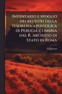 bokomslag Inventario e spoglio dei registri della tesoreria apostolica di Perugia e Umbria dal R. Archivio di Stato in Roma