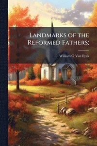 bokomslag Landmarks of the Reformed Fathers;