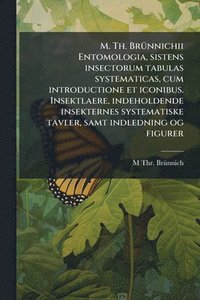bokomslag M. Th. BrÃ1/4nnichii Entomologia, sistens insectorum tabulas systematicas, cum introductione et iconibus. Insektlaere, indeholdende insekternes system