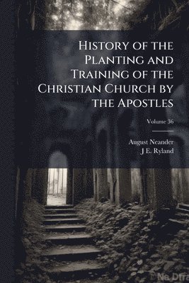 bokomslag History of the Planting and Training of the Christian Church by the Apostles