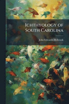 John Edwards Holbrook - Ichthyology of South Carolina, Häftad. Tillgänglighet: Lägg i varukorg