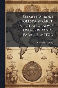 bokomslag Elementarbok i engelska sprÃ ket, enligt an gradvis framskridande parallelmetod
