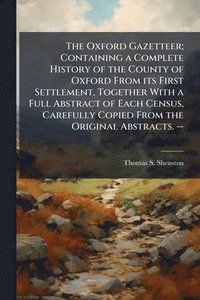 bokomslag Oxford Gazetteer; Containing a Complete History of the County of Oxford From its First Settlement, Together With a Full Abstract of Each Census, Carefully Copied From the Original Abstracts. --