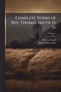 bokomslag Complete Works of Rev. Thomas Smyth, D. D.