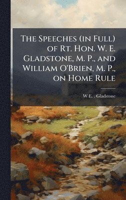 W E 1809-1898 Gladstone - Speeches (in Full) of Rt. Hon. W. E. Gladstone, M. P., and William O'Brien, M. P., on Home Rule, Inbunden