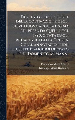Domenico Maria Manni, Giuseppe Maria Bianchini - Trattato ... delle lodi e della coltivazione degli ulivi. Nuova accuratissima ed., presa da quella del 1720, citata dagli Accademici della Crusea. Colle annotazioni [di] Giuseppe Bianchini di Prato e di Domenico M. Manni, Inbunden