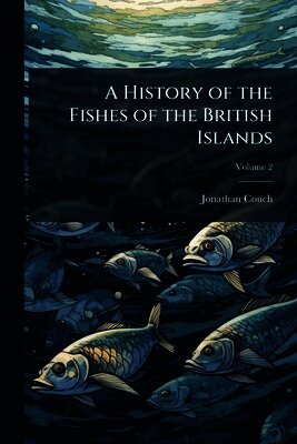 Jonathan Couch - History of the Fishes of the British Islands, Häftad