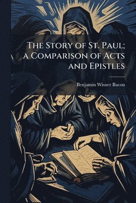 The Story of St. Paul; a Comparison of Acts and Epistles