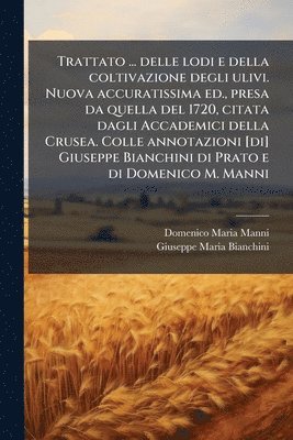 Domenico Maria Manni, Giuseppe Maria Bianchini - Trattato ... delle lodi e della coltivazione degli ulivi. Nuova accuratissima ed., presa da quella del 1720, citata dagli Accademici della Crusea. Col, Häftad