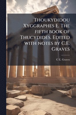 C E 1839-1920 Graves, C. E. 1839-1920 Graves, C E. 1839-1920 Graves, C E Graves - Thoukydidou Xyggraphes E. The fifth book of Thucydides. Edited with notes by C.E. Graves, Häftad