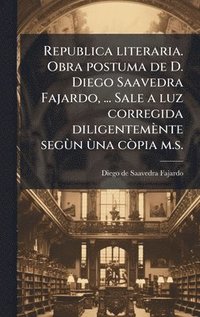 bokomslag Republica literaria. Obra postuma de D. Diego Saavedra Fajardo, ... Sale a luz corregida diligentemènte segÃ¹n Ã¹na cÃ²pia m.s.