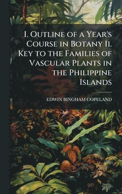 I. Outline of a Year's Course in Botany Ii. Key to the Families of Vascular Plants in the Philippine Islands