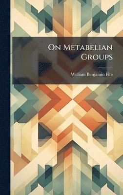 William Benjamin Fite - On Metabelian Groups, Inbunden